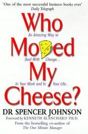 Who Moved My Cheese? An Amazing Way to Deal with Change in Your Work and in Your Life...