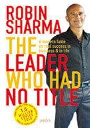 The Leader Who Had No Title: A Modern Fable on Real Success in Business and in Life