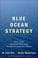 Blue Ocean Strategy: How to Create Uncontested Market Space and Make the Competition Irrelevant